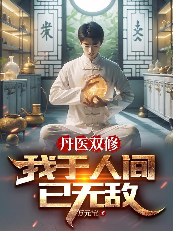 丹医双修,我于人间已无敌