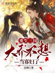 重生三国:大乔不想当寡妇了