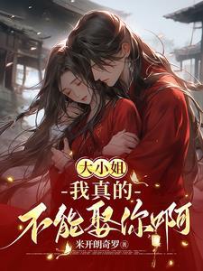 大小姐,我真的不能娶你啊