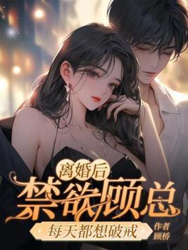 离婚后,禁欲顾总每天都想破戒