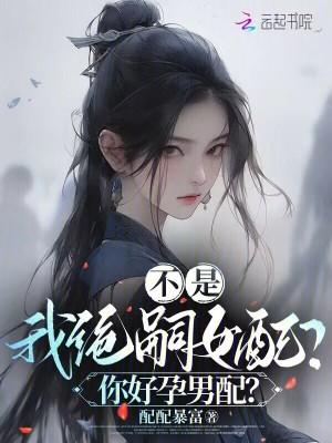 不是,我绝嗣女配?你好孕男配?
