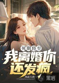 死期将至,我离婚你还发疯?