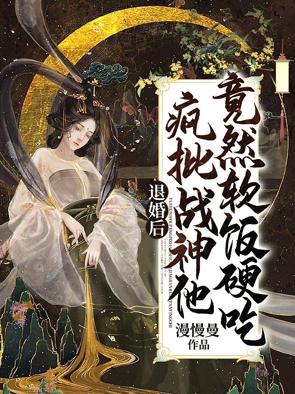 退婚后,疯批战神他竟然软饭硬吃